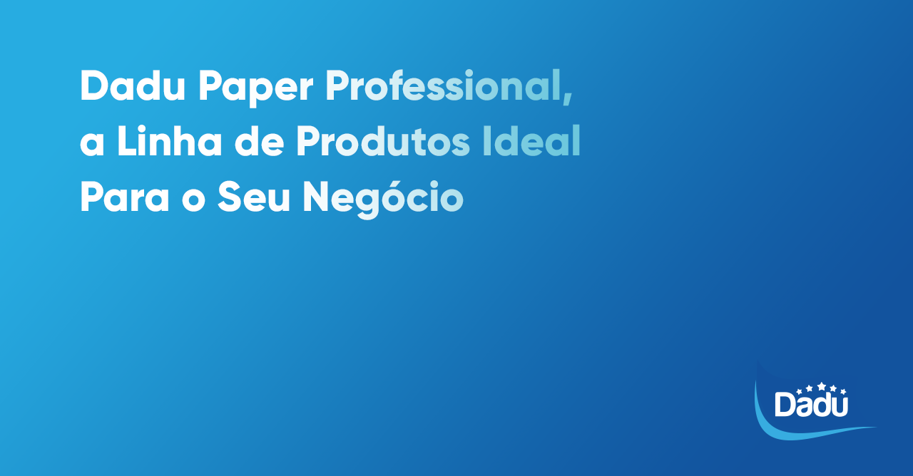 Dadu Paper Professional, a Linha de Produtos Ideal Para o Seu Negócio